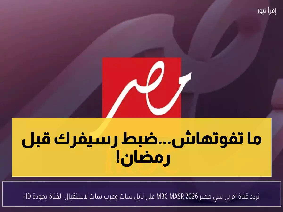 عاجل: تردد MBC مصر الجديد 2026 للمداح 5 وسوا سوا - كيف تضبط رسيفرك قبل رمضان؟