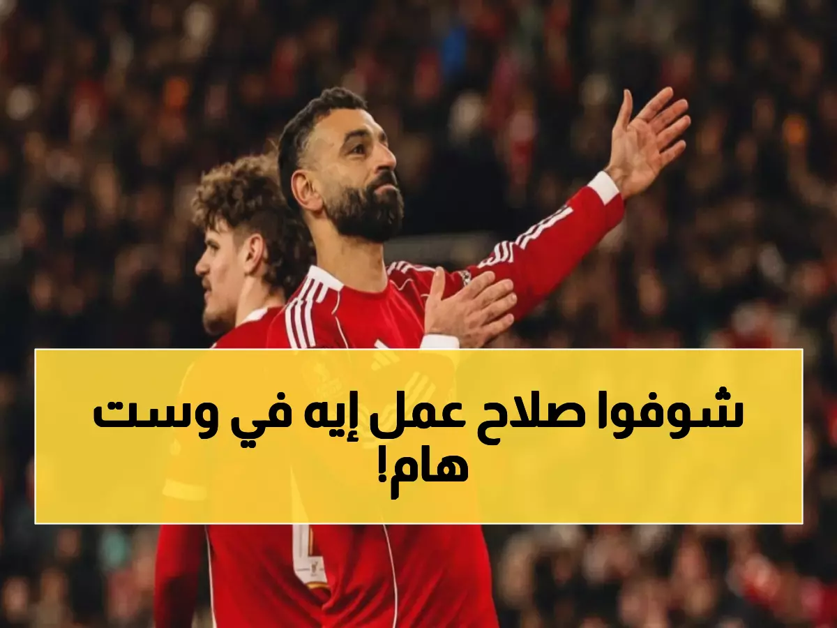 عاجل: محمد صلاح يقود هجوم ليفربول الناري ضد وست هام - المباراة التي ستحدد مصير الموسم!