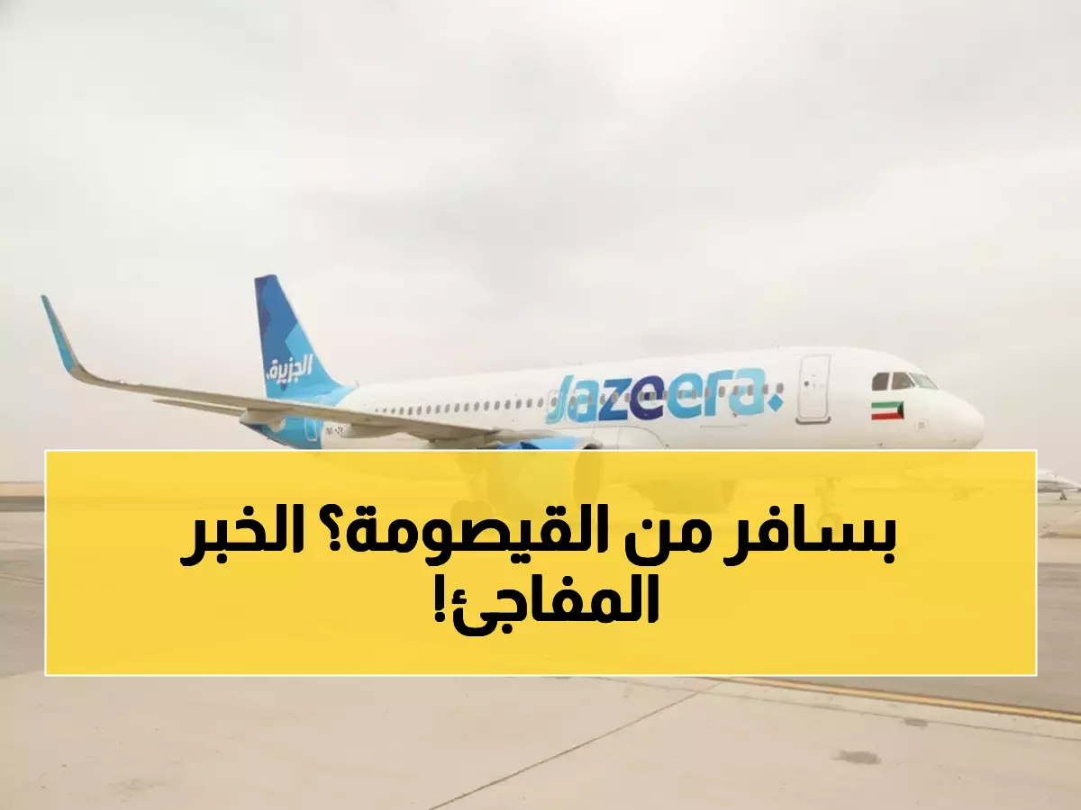 عاجل: طيران الجزيرة يفتح خطوط جوية من القيصومة إلى 4 وجهات عالمية - حل عبقري لأزمة الطيران!