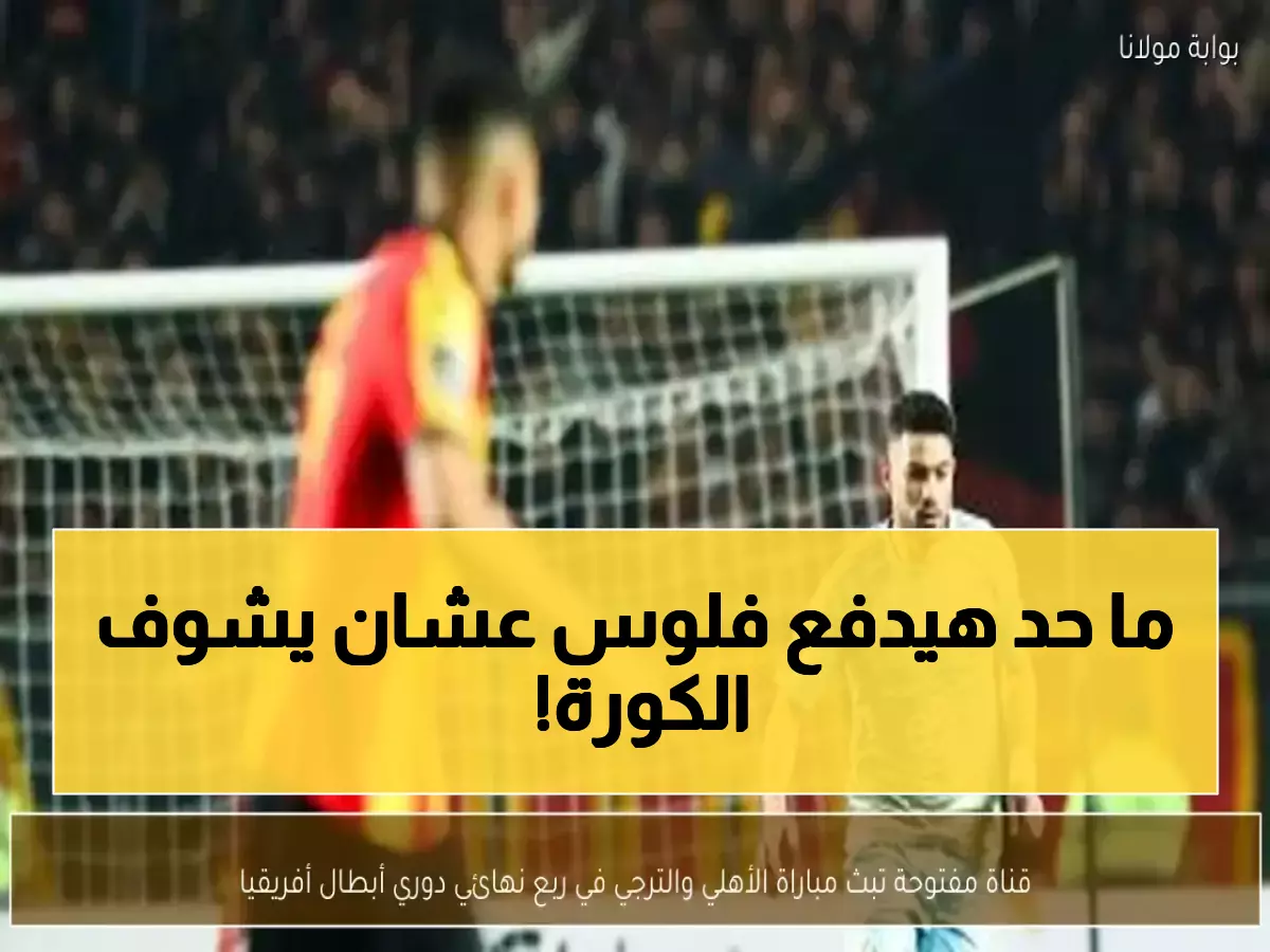 عاجل: قناة مجانية تنقل "معركة البقاء" بين الأهلي والترجي الليلة... هل ينهار العملاق الأحمر؟!