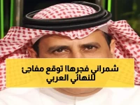 عاجل: أحمد الشمراني يكشف توقعاته الصادمة للنهائي العربي - "السعودية والإمارات سيتأهلان"!