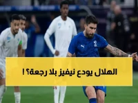 عاجل: نيفيز يفجر قنبلة الرحيل ويصدم الهلال - "لن أكمل في السعودية".. العودة للبريميرليغ خلال ساعات!