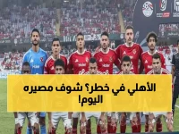 عاجل: الأهلي يدخل معركة البقاء في كأس مصر اليوم... هل ينجح توروب في أول اختبار حقيقي؟