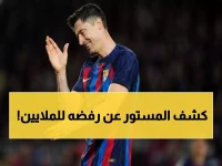 صادم: ليفاندوفسكي يرفض عرض الهلال الخيالي... هل كان هذا هو السبب الحقيقي؟