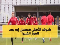 عاجل: الأهلي يستعد لصدمة وادي دجلة بعد فوز تاريخي على يانج أفريكانز... هل ينتزع المركز الثاني؟