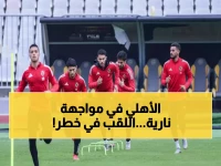 عاجل: الأهلي يخوض "معركة القمة" أمام وادي دجلة... مواجهة نارية تحدد مصير صراع اللقب!