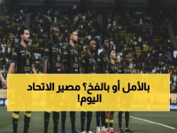 عاجل: الاتحاد يخوض معركة البقاء أمام الغرافة اليوم... هل ينجو من السقوط القاري؟