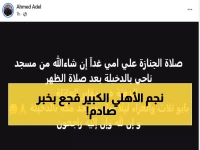 عاجل: وفاة أم أحمد عادل نجم الأهلي الأسبق... وتفاصيل صلاة الجنازة والدفن غداً