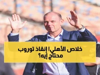 عاجل: خبير يحذر - الأهلي على حافة الهاوية وتوروب يعيش ساعاته الأخيرة… هل تنقذه معجزة؟