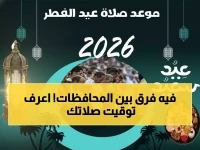عاجل: الموعد الرسمي لصلاة عيد الفطر 2026 في مصر - تفاصيل التوقيت بكل المحافظات!