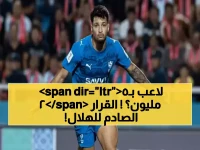 الهلال يلغي عاطفة الجماهير بقرار مصيري.. ثم يضع سعره الاستراتيجي عند 25 مليون دولار