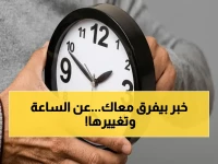 عاجل: الحكومة تعلن موعد التوقيت الصيفي 2026… الجمعة الأخيرة من أبريل القادم - تعرف على التفاصيل الكاملة!