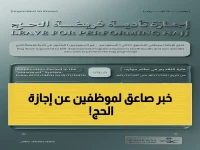 عاجل: ضوابط جديدة لإجازة الحج - موظفو "التشغيل الذاتي" لهم أولوية في النظام الإلكتروني... المدة: عامين!