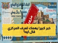 عاجل: البنك المركزي ينفي إصدار 10,000 ريال ويوجه رسالة تحذير شديد للحوثي بشأن الصور المزيفة!