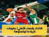 عاجل: الاتحاد يوقع عقوبات صارمة على الأهلي والاتحاد بعد نهائي السلة… قرارات تصل إلى الإيقاف!