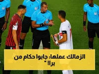 خطوة رسمية: الاتحاد المصري يلبى طلب الزمالك.. حكام أجانب لإدارة مباراة الزمالك وسيراميكا.. القرار يدخل حيز التنفيذ