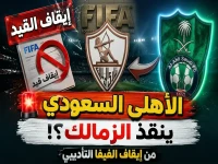 عاجل: الأهلي السعودي يُنقذ الزمالك من إيقاف الفيفا المؤقت... خطّة استثنائية تُعيد اللاعبين الجدد للقلعة البيضاء!